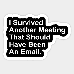 I Survived Another Meeting That Should Have Been An Email Sticker